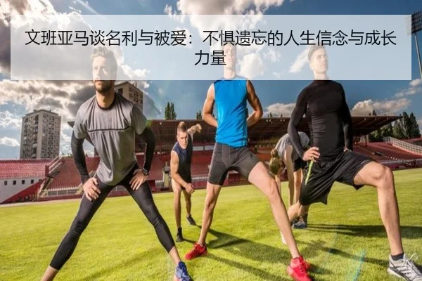 文班亚马谈名利与被爱：不惧遗忘的人生信念与成长力量 - MILAN.COMapp